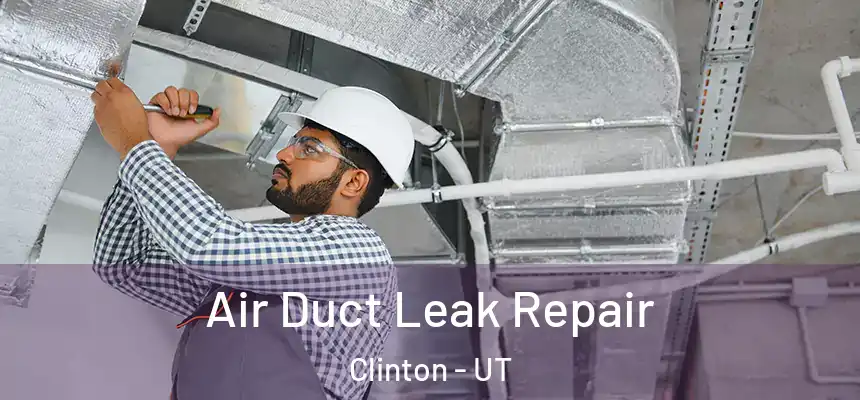 Air Duct Leak Repair Clinton - UT