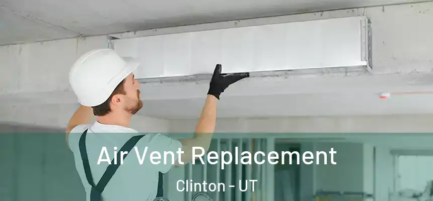 Air Vent Replacement Clinton - UT