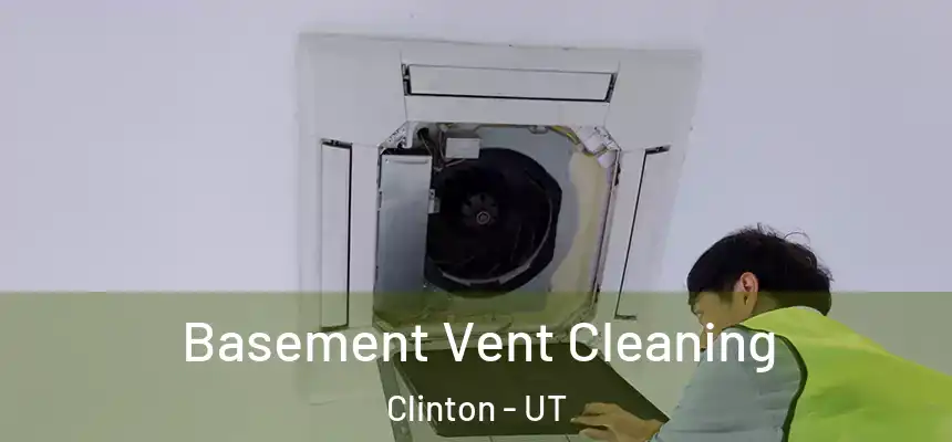Basement Vent Cleaning Clinton - UT