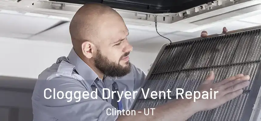  Clogged Dryer Vent Repair Clinton - UT