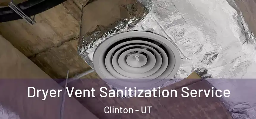  Dryer Vent Sanitization Service Clinton - UT