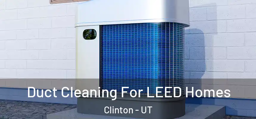  Duct Cleaning For LEED Homes Clinton - UT