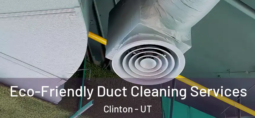  Eco-Friendly Duct Cleaning Services Clinton - UT
