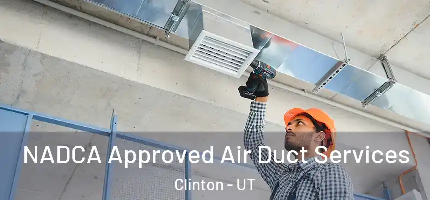  NADCA Approved Air Duct Services Clinton - UT
