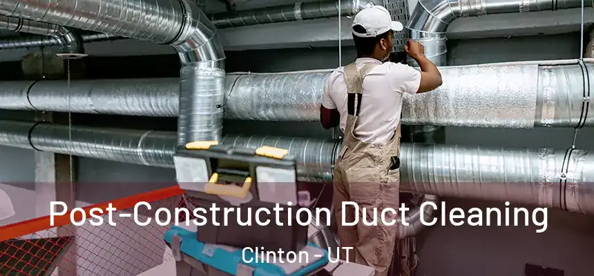  Post-Construction Duct Cleaning Clinton - UT