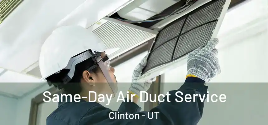  Same-Day Air Duct Service Clinton - UT