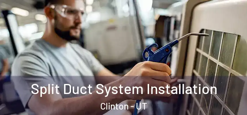  Split Duct System Installation Clinton - UT