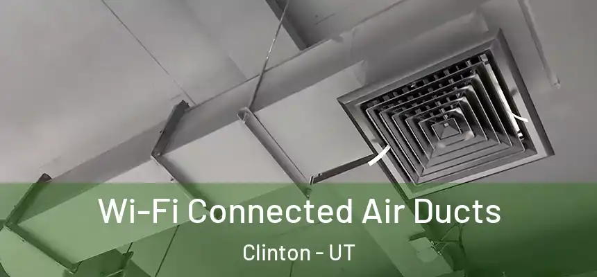 Wi-Fi Connected Air Ducts Clinton - UT